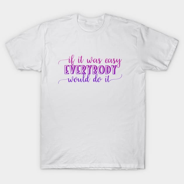 If it was easy everybody would do it T-Shirt by BoogieCreates